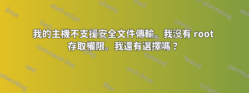 我的主機不支援安全文件傳輸。我沒有 root 存取權限。我還有選擇嗎？