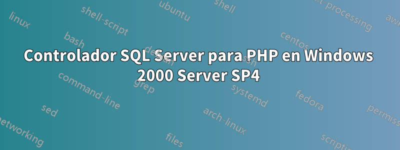 Controlador SQL Server para PHP en Windows 2000 Server SP4