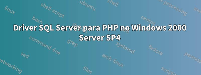 Driver SQL Server para PHP no Windows 2000 Server SP4