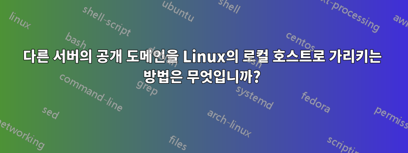 다른 서버의 공개 도메인을 Linux의 로컬 호스트로 가리키는 방법은 무엇입니까?