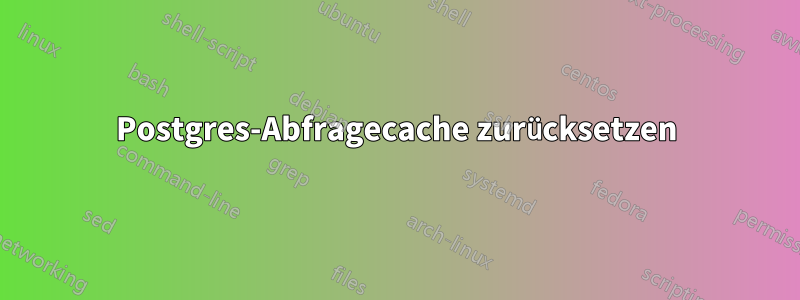 Postgres-Abfragecache zurücksetzen