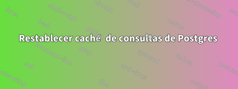 Restablecer caché de consultas de Postgres