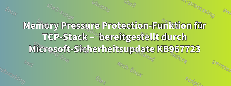 Memory Pressure Protection-Funktion für TCP-Stack – bereitgestellt durch Microsoft-Sicherheitsupdate KB967723