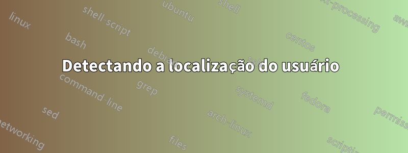 Detectando a localização do usuário 