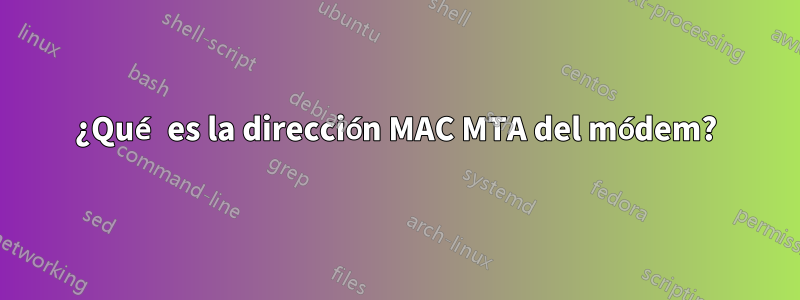 ¿Qué es la dirección MAC MTA del módem?