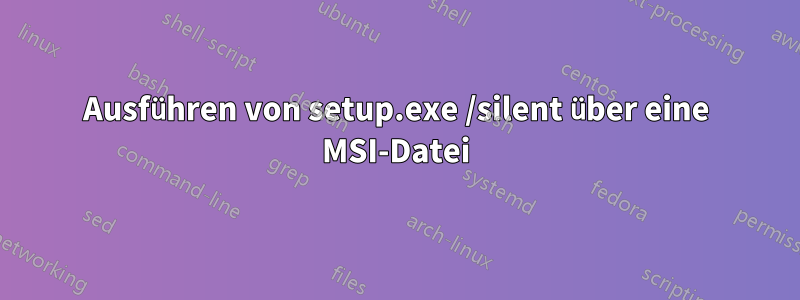 Ausführen von setup.exe /silent über eine MSI-Datei