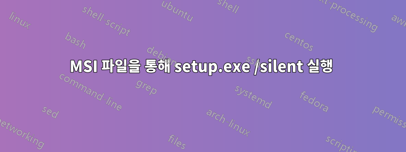 MSI 파일을 통해 setup.exe /silent 실행