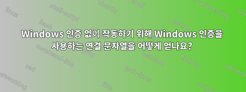 Windows 인증 없이 작동하기 위해 Windows 인증을 사용하는 연결 문자열을 어떻게 얻나요?