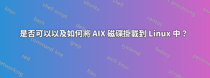 是否可以以及如何將 AIX 磁碟掛載到 Linux 中？