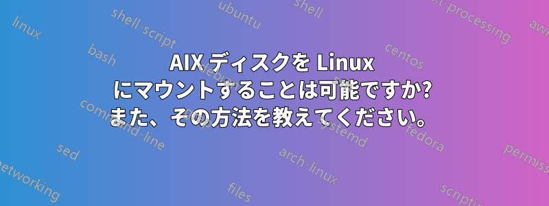 AIX ディスクを Linux にマウントすることは可能ですか? また、その方法を教えてください。