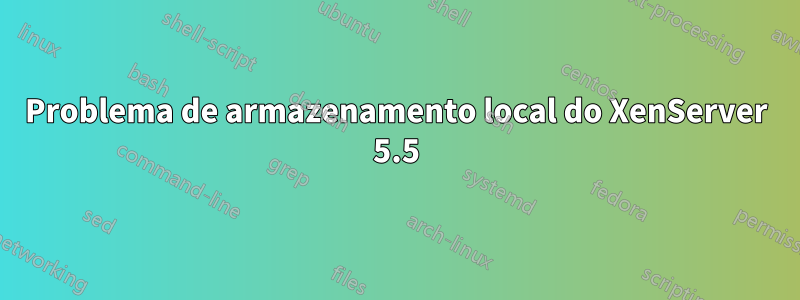 Problema de armazenamento local do XenServer 5.5