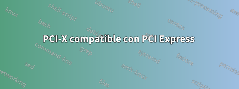 PCI-X compatible con PCI Express