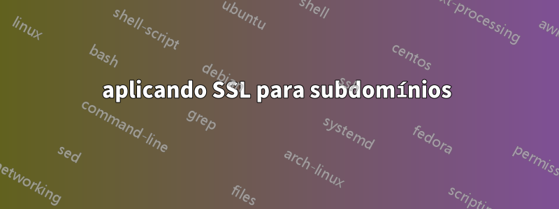 aplicando SSL para subdomínios