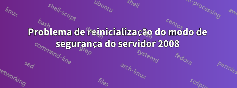 Problema de reinicialização do modo de segurança do servidor 2008