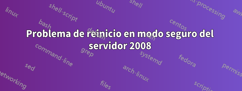 Problema de reinicio en modo seguro del servidor 2008