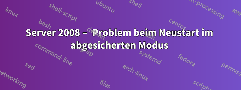 Server 2008 – Problem beim Neustart im abgesicherten Modus