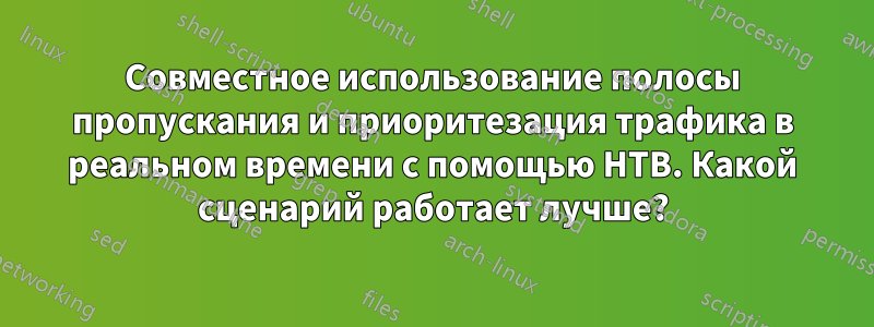 Совместное использование полосы пропускания и приоритезация трафика в реальном времени с помощью HTB. Какой сценарий работает лучше?