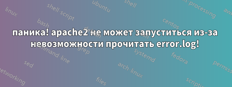 паника! apache2 не может запуститься из-за невозможности прочитать error.log!