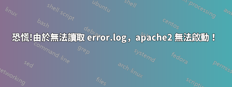 恐慌!由於無法讀取 error.log，apache2 無法啟動！