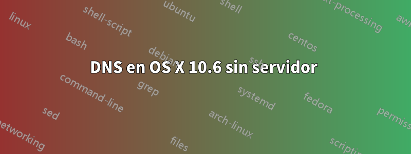 DNS en OS X 10.6 sin servidor