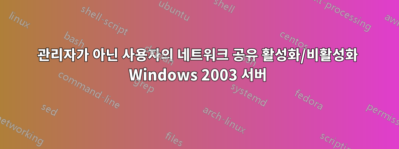 관리자가 아닌 사용자의 네트워크 공유 활성화/비활성화 Windows 2003 서버