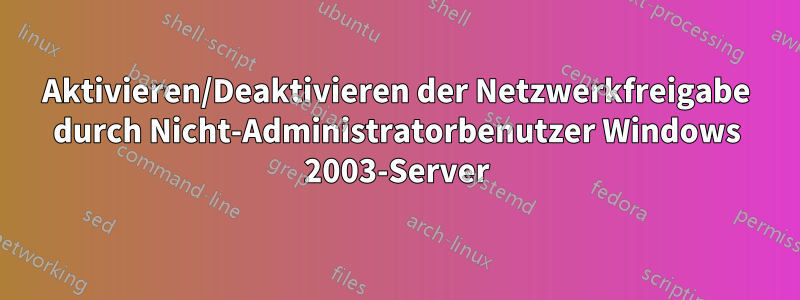 Aktivieren/Deaktivieren der Netzwerkfreigabe durch Nicht-Administratorbenutzer Windows 2003-Server