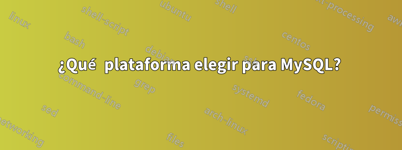 ¿Qué plataforma elegir para MySQL?