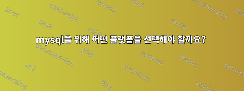 mysql을 위해 어떤 플랫폼을 선택해야 할까요?