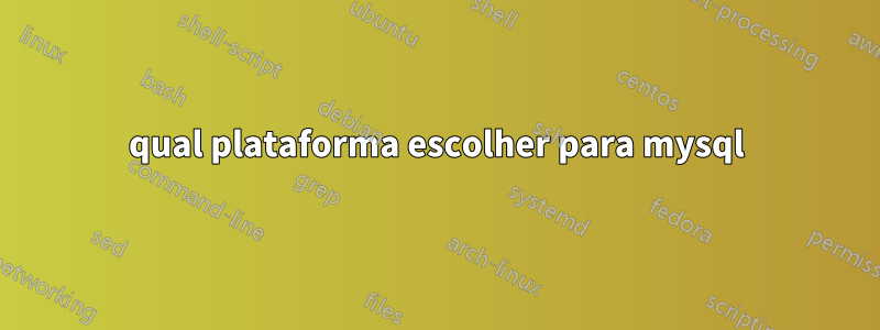 qual plataforma escolher para mysql