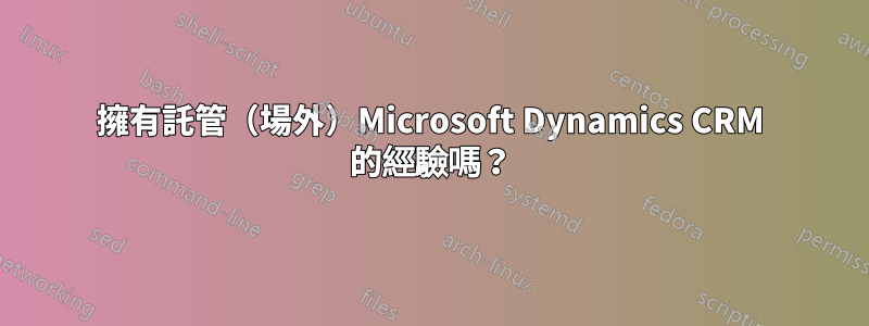 擁有託管（場外）Microsoft Dynamics CRM 的經驗嗎？