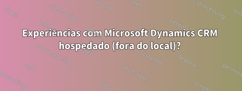 Experiências com Microsoft Dynamics CRM hospedado (fora do local)?