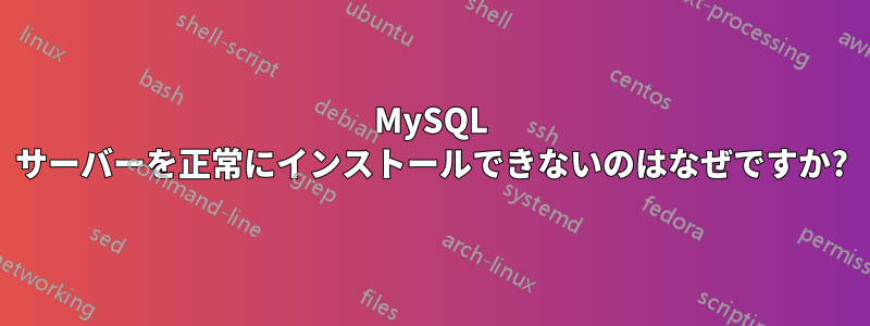 MySQL サーバーを正常にインストールできないのはなぜですか?