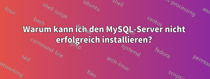 Warum kann ich den MySQL-Server nicht erfolgreich installieren?