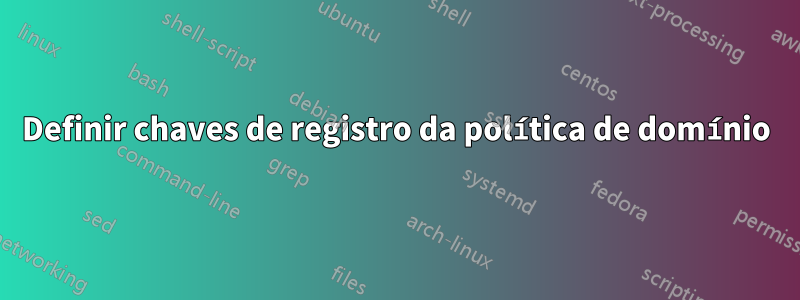 Definir chaves de registro da política de domínio