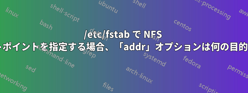 /etc/fstab で NFS マウントポイントを指定する場合、「addr」オプションは何の目的ですか?