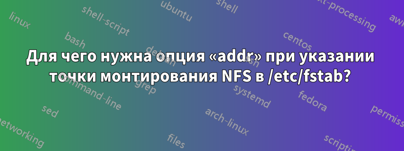 Для чего нужна опция «addr» при указании точки монтирования NFS в /etc/fstab?