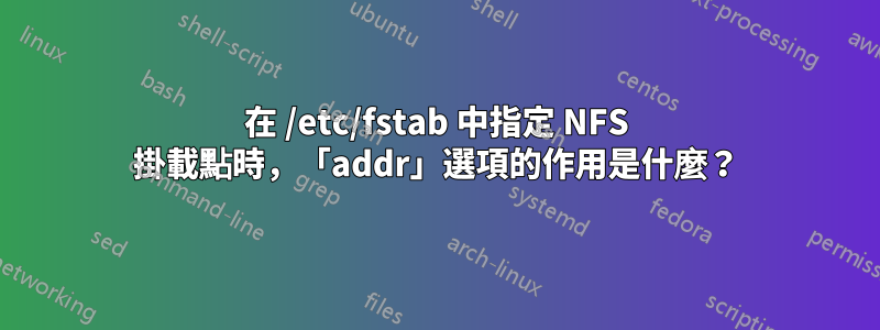 在 /etc/fstab 中指定 NFS 掛載點時，「addr」選項的作用是什麼？