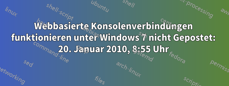 Webbasierte Konsolenverbindungen funktionieren unter Windows 7 nicht Gepostet: 20. Januar 2010, 8:55 Uhr