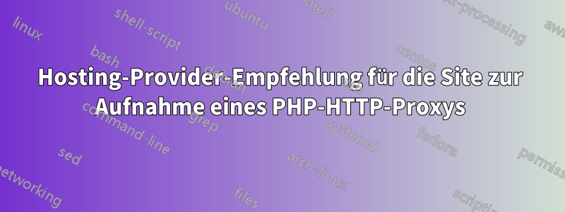 Hosting-Provider-Empfehlung für die Site zur Aufnahme eines PHP-HTTP-Proxys