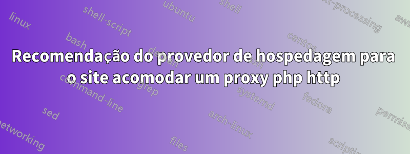 Recomendação do provedor de hospedagem para o site acomodar um proxy php http