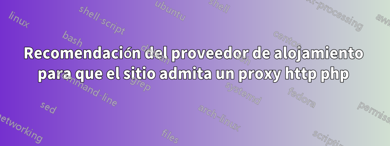 Recomendación del proveedor de alojamiento para que el sitio admita un proxy http php