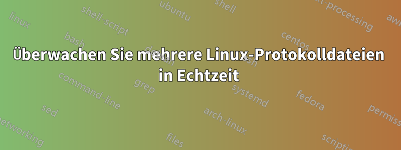 Überwachen Sie mehrere Linux-Protokolldateien in Echtzeit