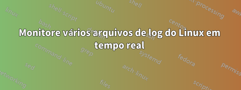 Monitore vários arquivos de log do Linux em tempo real