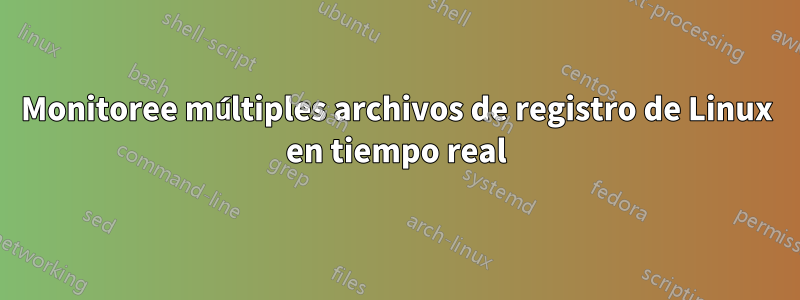 Monitoree múltiples archivos de registro de Linux en tiempo real