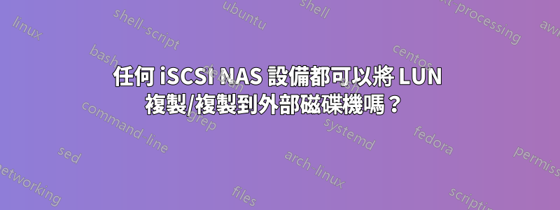 任何 iSCSI NAS 設備都可以將 LUN 複製/複製到外部磁碟機嗎？ 