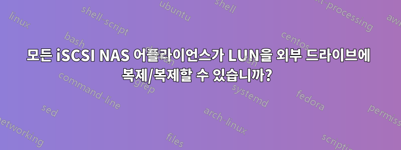 모든 iSCSI NAS 어플라이언스가 LUN을 외부 드라이브에 복제/복제할 수 있습니까? 