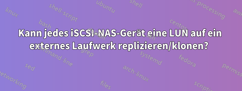 Kann jedes iSCSI-NAS-Gerät eine LUN auf ein externes Laufwerk replizieren/klonen? 