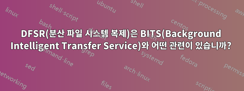 DFSR(분산 파일 시스템 복제)은 BITS(Background Intelligent Transfer Service)와 어떤 관련이 있습니까?