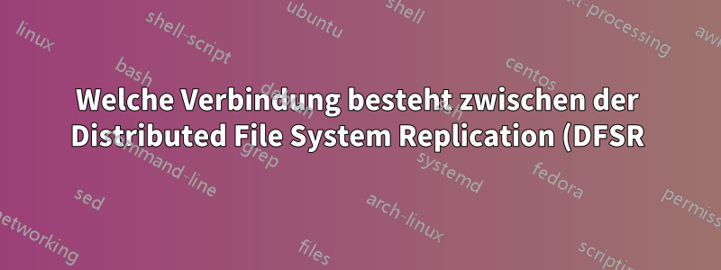 Welche Verbindung besteht zwischen der Distributed File System Replication (DFSR) und dem Background Intelligent Transfer Service (BITS)?