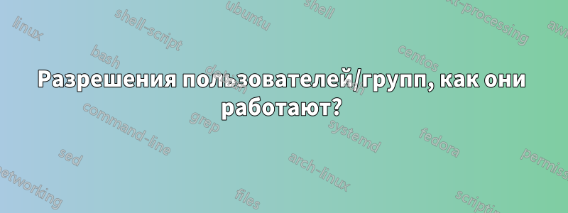 Разрешения пользователей/групп, как они работают?